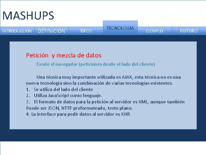 MASHUPS INTRODUCCION DEFINICION TIPOS TECNOLOGIA EJEMPLO FUTURO Petición y mezcla de datos Desde el