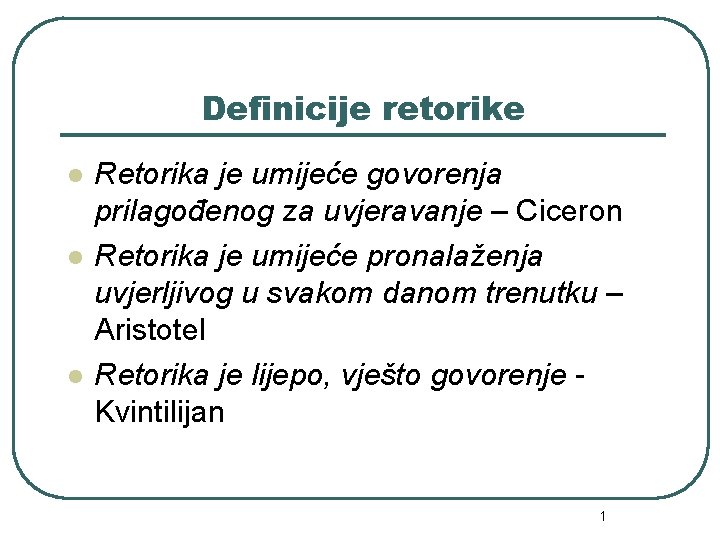 Definicije retorike l l l Retorika je umijeće govorenja prilagođenog za uvjeravanje – Ciceron