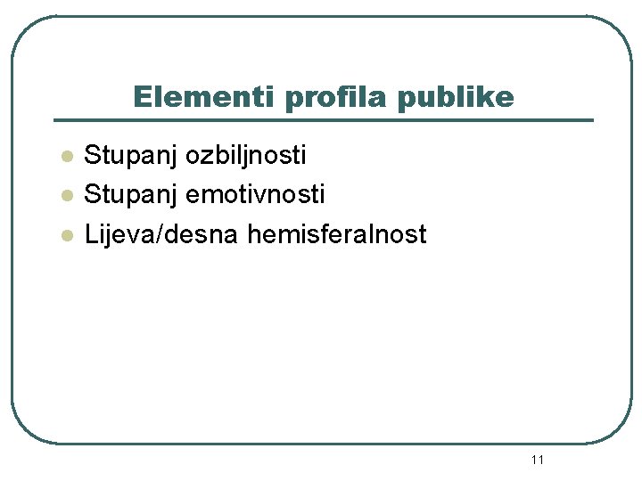 Elementi profila publike l l l Stupanj ozbiljnosti Stupanj emotivnosti Lijeva/desna hemisferalnost 11 