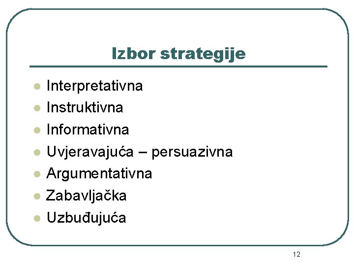 Izbor strategije l l l l Interpretativna Instruktivna Informativna Uvjeravajuća – persuazivna Argumentativna Zabavljačka