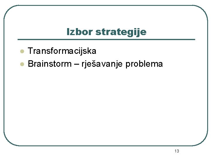 Izbor strategije l l Transformacijska Brainstorm – rješavanje problema 13 