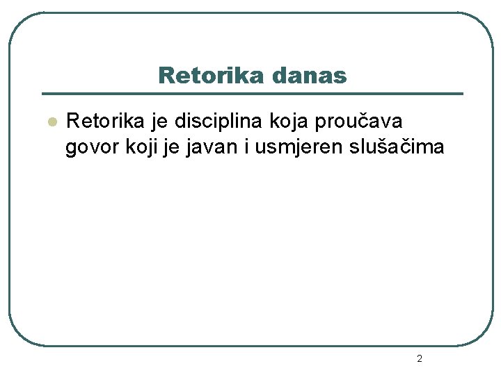 Retorika danas l Retorika je disciplina koja proučava govor koji je javan i usmjeren