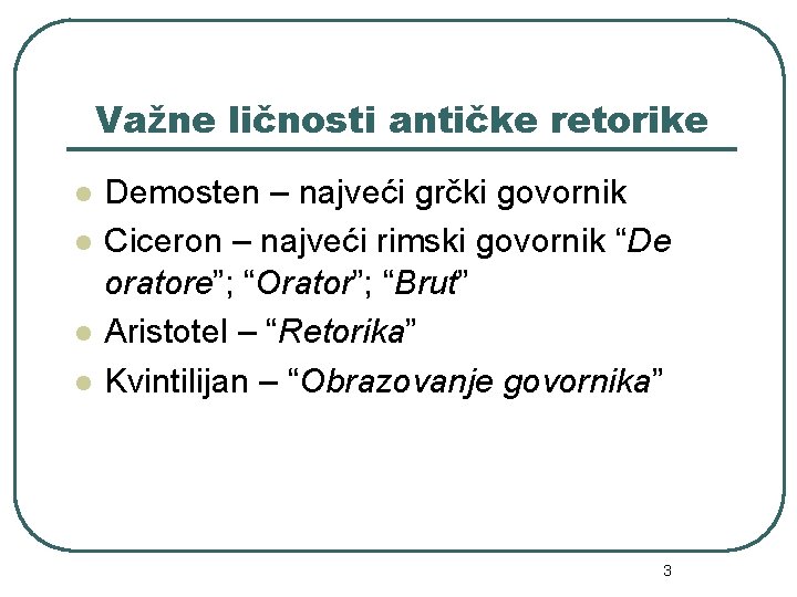 Važne ličnosti antičke retorike l l Demosten – najveći grčki govornik Ciceron – najveći