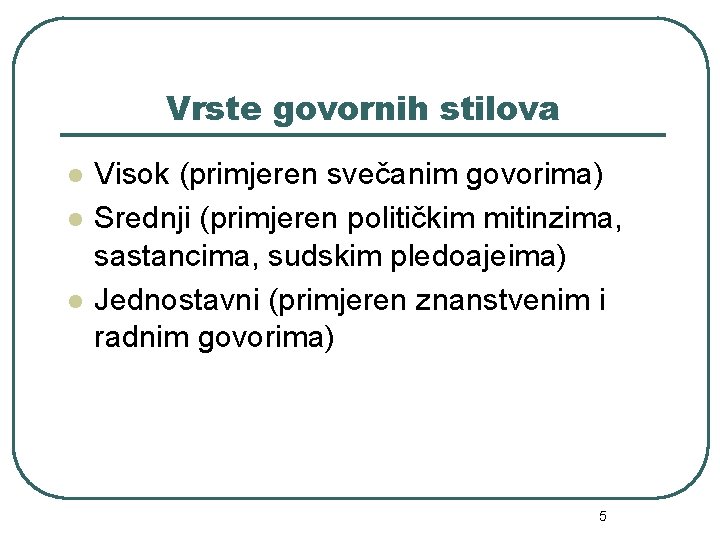 Vrste govornih stilova l l l Visok (primjeren svečanim govorima) Srednji (primjeren političkim mitinzima,