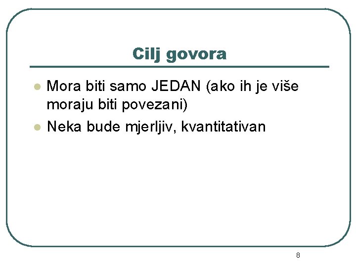 Cilj govora l l Mora biti samo JEDAN (ako ih je više moraju biti