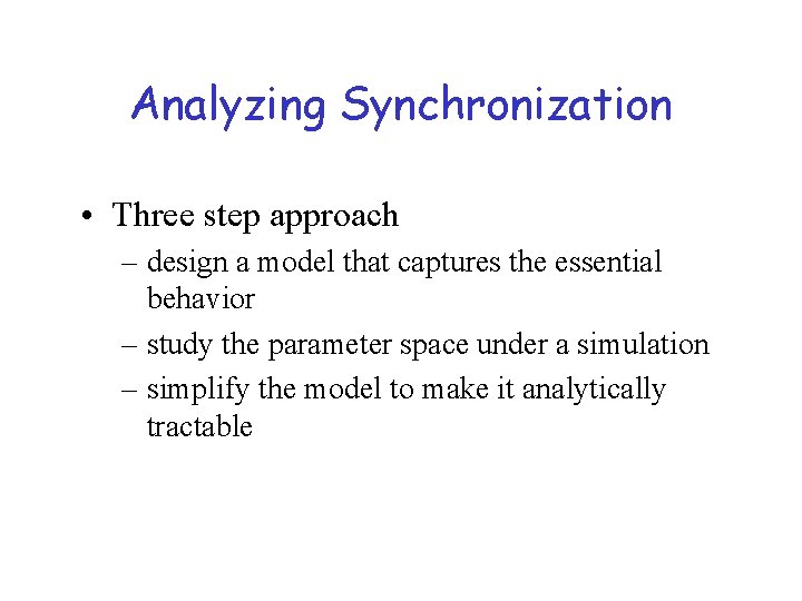 Analyzing Synchronization • Three step approach – design a model that captures the essential