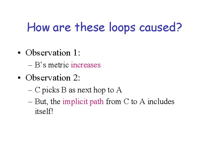 How are these loops caused? • Observation 1: – B’s metric increases • Observation