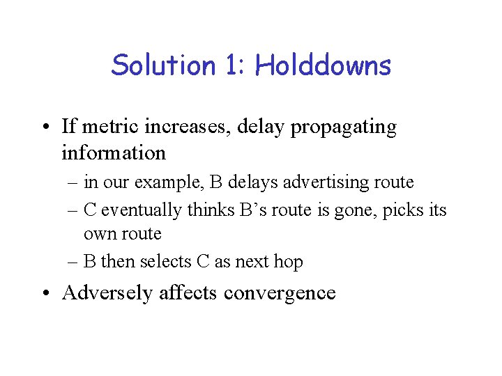 Solution 1: Holddowns • If metric increases, delay propagating information – in our example,