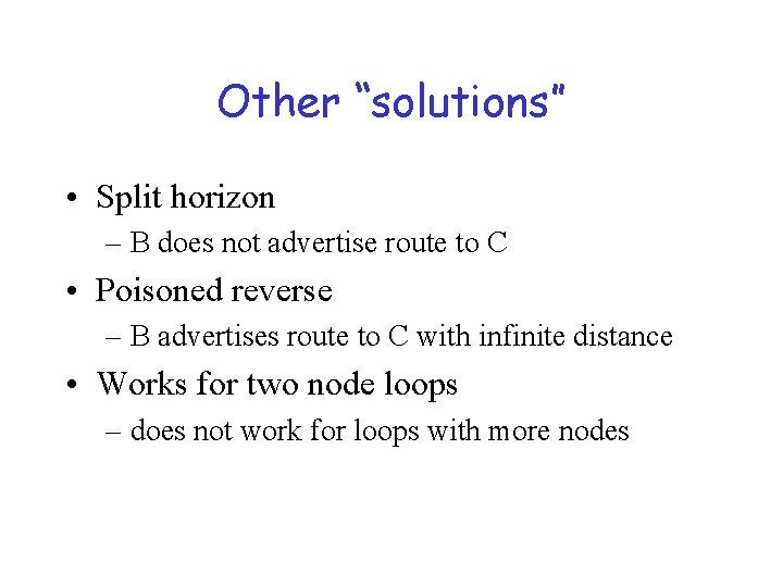 Other “solutions” • Split horizon – B does not advertise route to C •