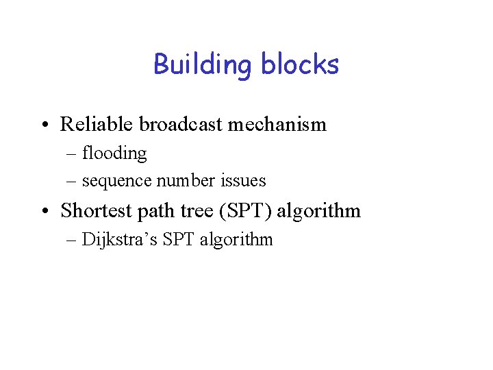 Building blocks • Reliable broadcast mechanism – flooding – sequence number issues • Shortest