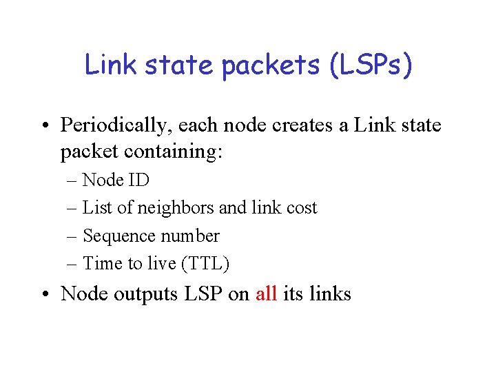 Link state packets (LSPs) • Periodically, each node creates a Link state packet containing: