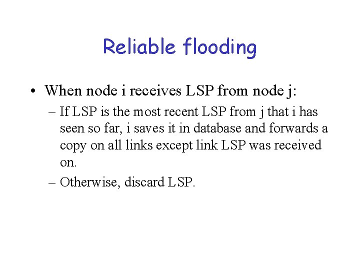 Reliable flooding • When node i receives LSP from node j: – If LSP