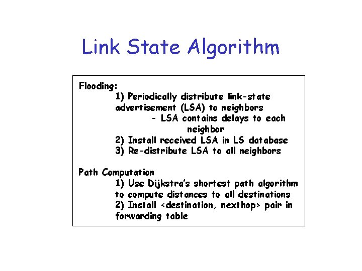 Link State Algorithm Flooding: 1) Periodically distribute link-state advertisement (LSA) to neighbors - LSA