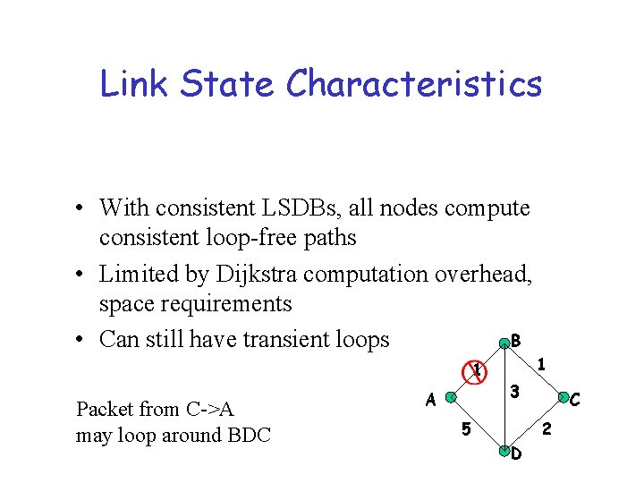 Link State Characteristics • With consistent LSDBs, all nodes compute consistent loop-free paths •