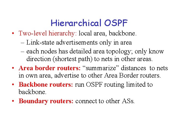 Hierarchical OSPF • Two-level hierarchy: local area, backbone. – Link-state advertisements only in area