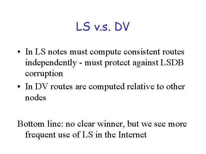 LS v. s. DV • In LS notes must compute consistent routes independently -