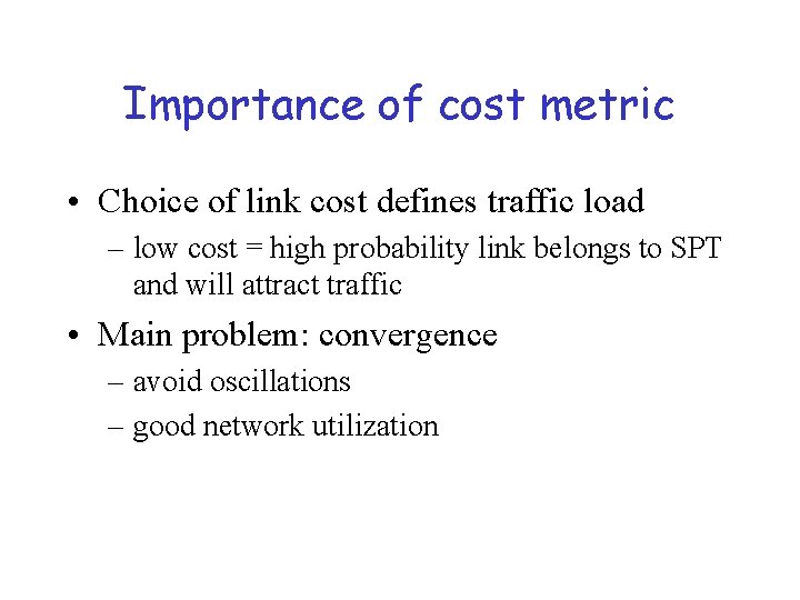 Importance of cost metric • Choice of link cost defines traffic load – low