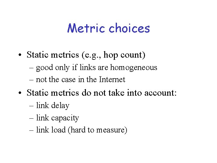 Metric choices • Static metrics (e. g. , hop count) – good only if
