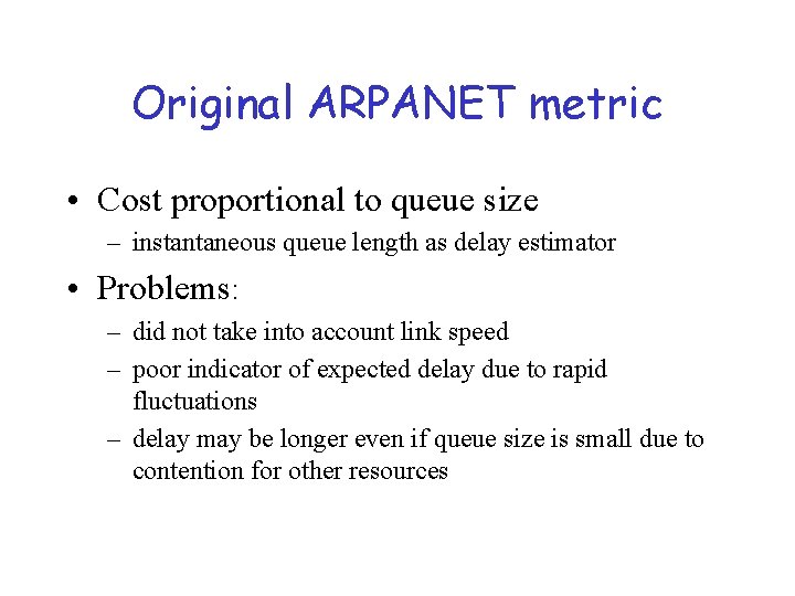 Original ARPANET metric • Cost proportional to queue size – instantaneous queue length as