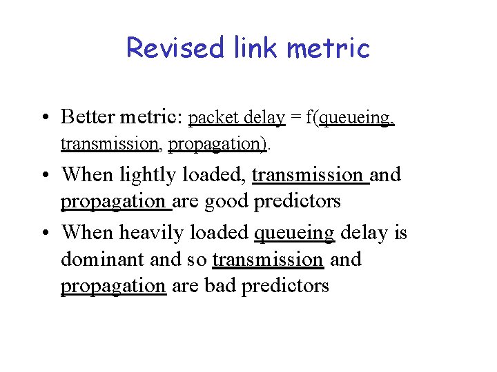 Revised link metric • Better metric: packet delay = f(queueing, transmission, propagation). • When