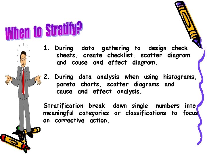 1. During data gathering to design check sheets, create checklist, scatter diagram and cause 1. During data gathering to design check sheets, create checklist, scatter diagram and cause