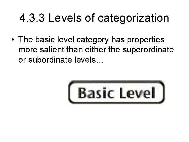 4. 3. 3 Levels of categorization • The basic level category has properties more