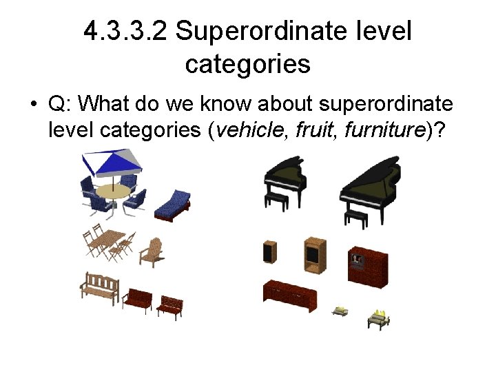 4. 3. 3. 2 Superordinate level categories • Q: What do we know about