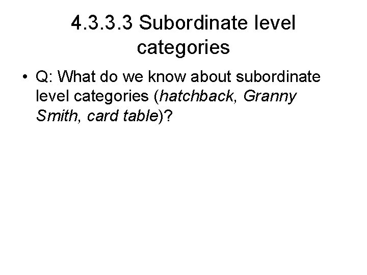 4. 3. 3. 3 Subordinate level categories • Q: What do we know about