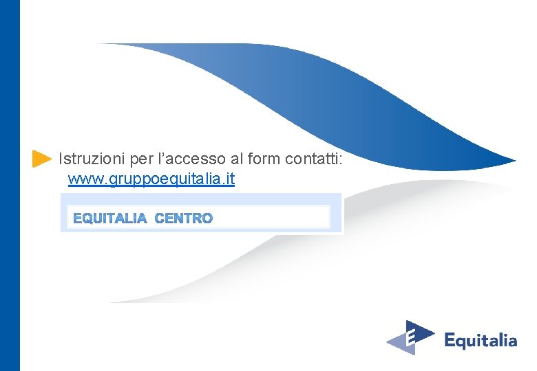 Istruzioni per l’accesso al form contatti: www. gruppoequitalia. it 