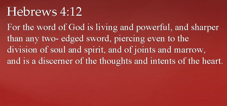 Hebrews 4: 12 For the word of God is living and powerful, and sharper
