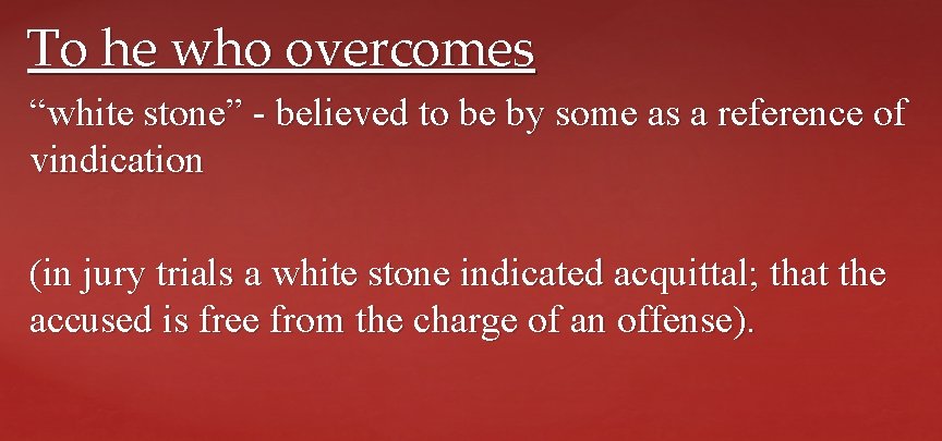 To he who overcomes “white stone” - believed to be by some as a