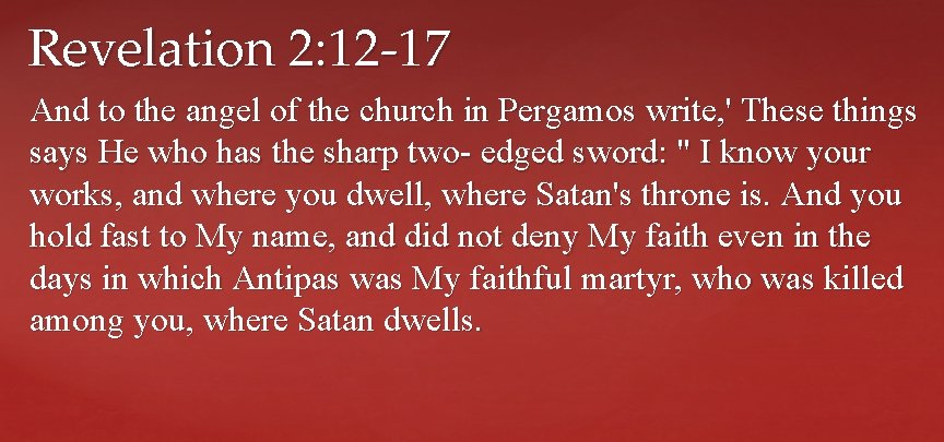 Revelation 2: 12 -17 And to the angel of the church in Pergamos write,