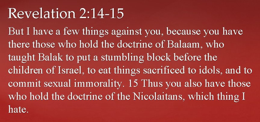 Revelation 2: 14 -15 But I have a few things against you, because you