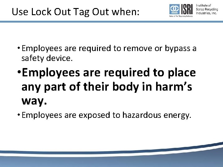 Use Lock Out Tag Out when: • Employees are required to remove or bypass Use Lock Out Tag Out when: • Employees are required to remove or bypass