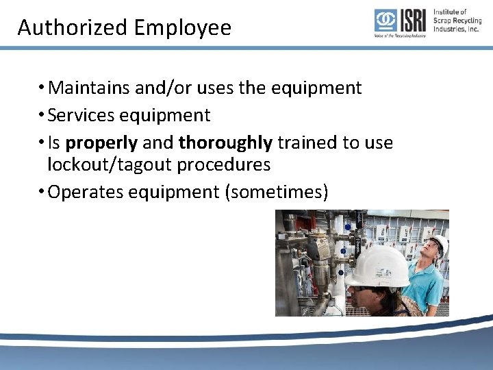 Authorized Employee • Maintains and/or uses the equipment • Services equipment • Is properly Authorized Employee • Maintains and/or uses the equipment • Services equipment • Is properly