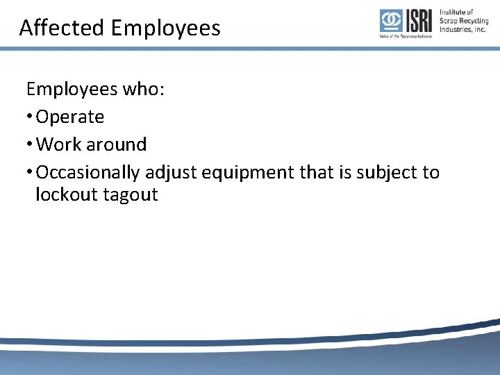 Affected Employees who: • Operate • Work around • Occasionally adjust equipment that is Affected Employees who: • Operate • Work around • Occasionally adjust equipment that is