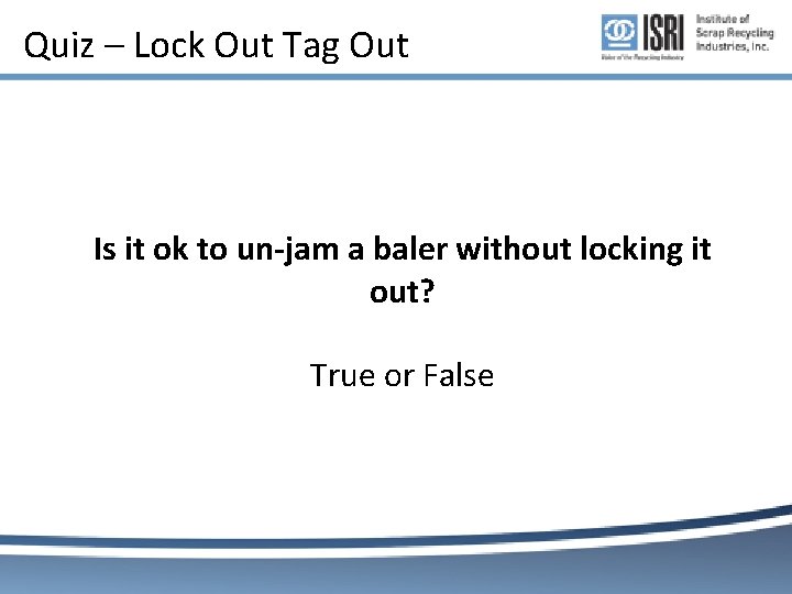 Quiz – Lock Out Tag Out Is it ok to un-jam a baler without Quiz – Lock Out Tag Out Is it ok to un-jam a baler without