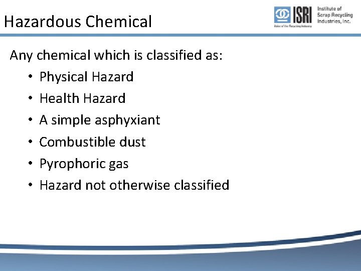 Hazardous Chemical Any chemical which is classified as: • Physical Hazard • Health Hazard Hazardous Chemical Any chemical which is classified as: • Physical Hazard • Health Hazard