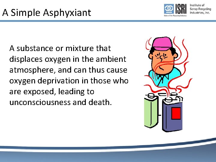 A Simple Asphyxiant A substance or mixture that displaces oxygen in the ambient atmosphere, A Simple Asphyxiant A substance or mixture that displaces oxygen in the ambient atmosphere,