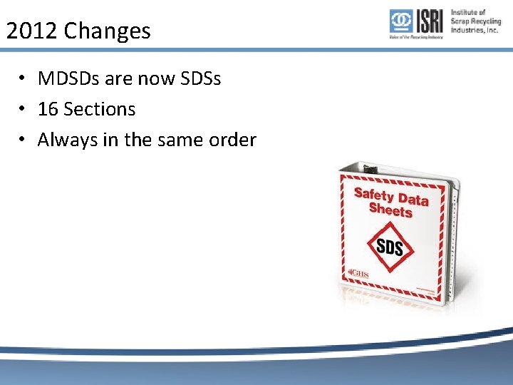 2012 Changes • MDSDs are now SDSs • 16 Sections • Always in the 2012 Changes • MDSDs are now SDSs • 16 Sections • Always in the