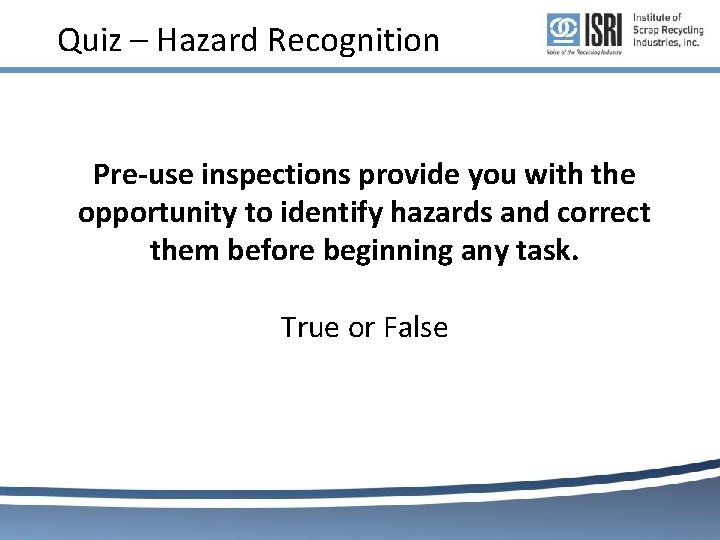 Quiz – Hazard Recognition Pre-use inspections provide you with the opportunity to identify hazards Quiz – Hazard Recognition Pre-use inspections provide you with the opportunity to identify hazards