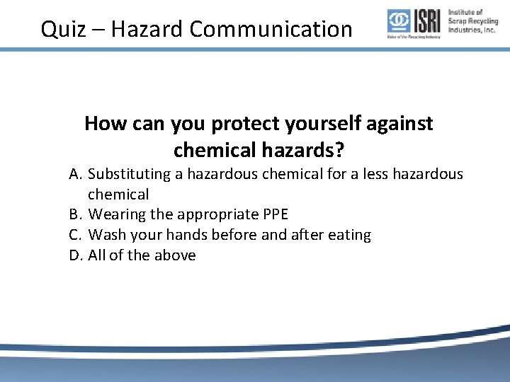 Quiz – Hazard Communication How can you protect yourself against chemical hazards? A. Substituting Quiz – Hazard Communication How can you protect yourself against chemical hazards? A. Substituting
