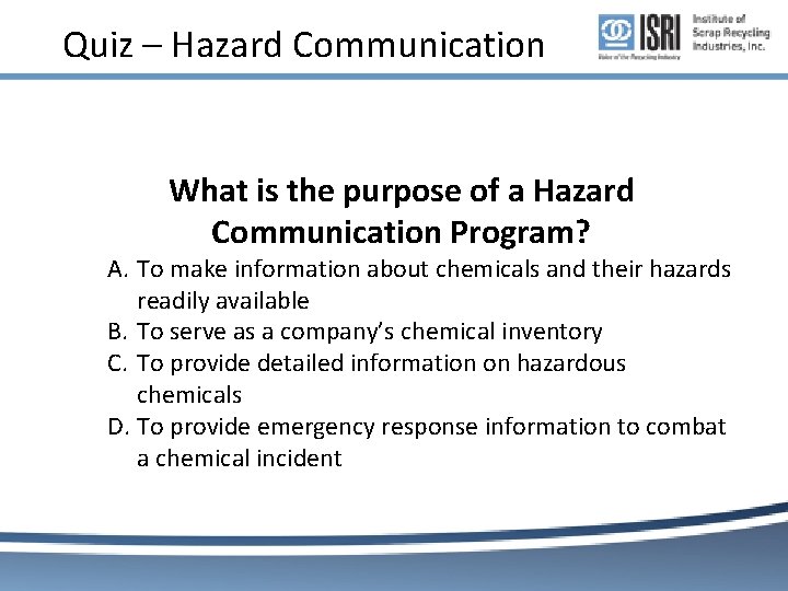 Quiz – Hazard Communication What is the purpose of a Hazard Communication Program? A. Quiz – Hazard Communication What is the purpose of a Hazard Communication Program? A.