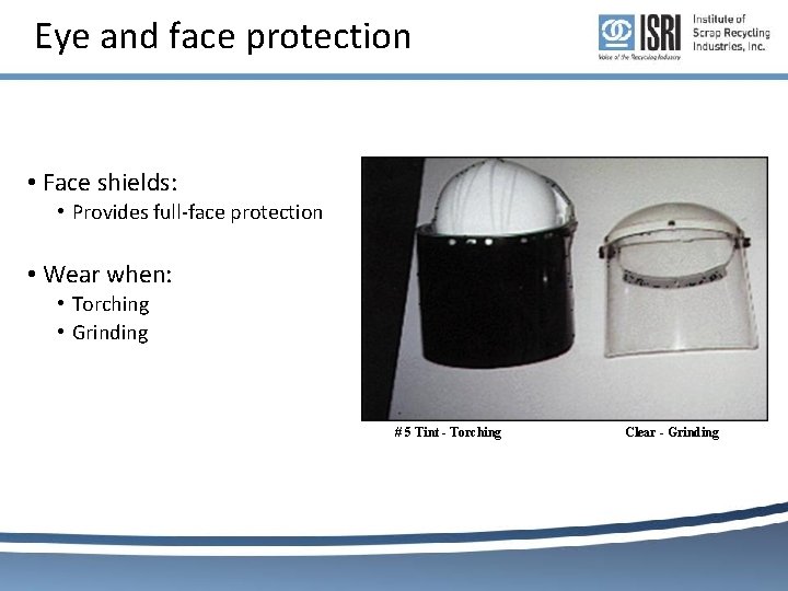 Eye and face protection • Face shields: • Provides full-face protection • Wear when: Eye and face protection • Face shields: • Provides full-face protection • Wear when: