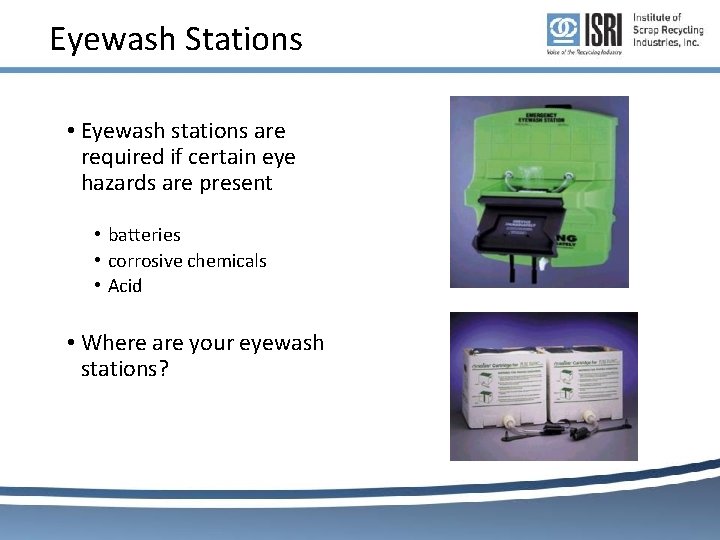 Eyewash Stations • Eyewash stations are required if certain eye hazards are present • Eyewash Stations • Eyewash stations are required if certain eye hazards are present •