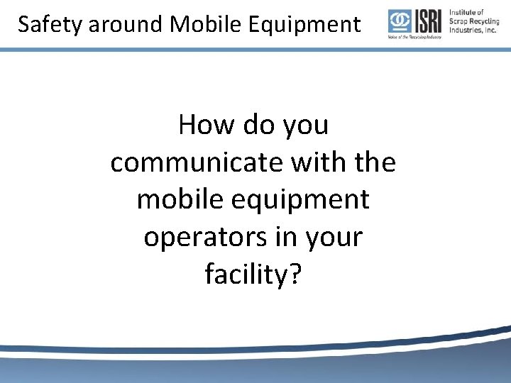 Safety around Mobile Equipment How do you communicate with the mobile equipment operators in Safety around Mobile Equipment How do you communicate with the mobile equipment operators in