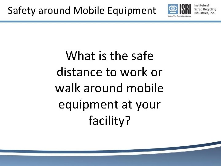 Safety around Mobile Equipment What is the safe distance to work or walk around Safety around Mobile Equipment What is the safe distance to work or walk around