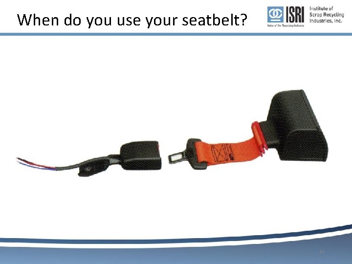 When do you use your seatbelt? 52 When do you use your seatbelt? 52