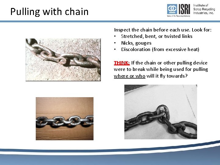 Pulling with chain Inspect the chain before each use. Look for: • Stretched, bent, Pulling with chain Inspect the chain before each use. Look for: • Stretched, bent,