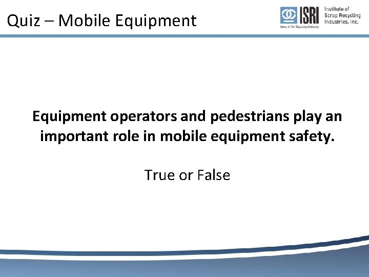 Quiz – Mobile Equipment operators and pedestrians play an important role in mobile equipment Quiz – Mobile Equipment operators and pedestrians play an important role in mobile equipment